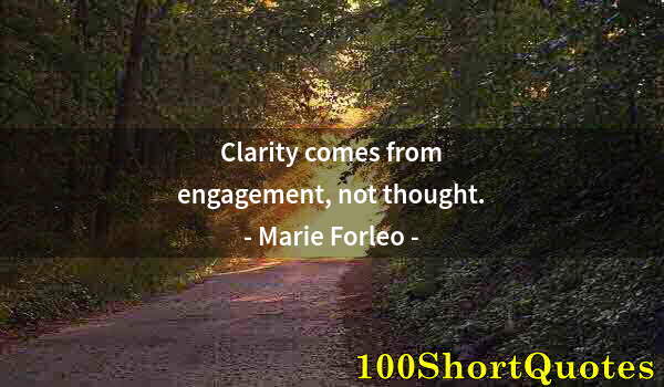 Quote by Albert Einstein: Clarity comes from engagement, not thought.