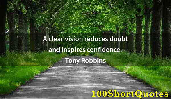 Quote by Albert Einstein: A clear vision reduces doubt and inspires confidence.