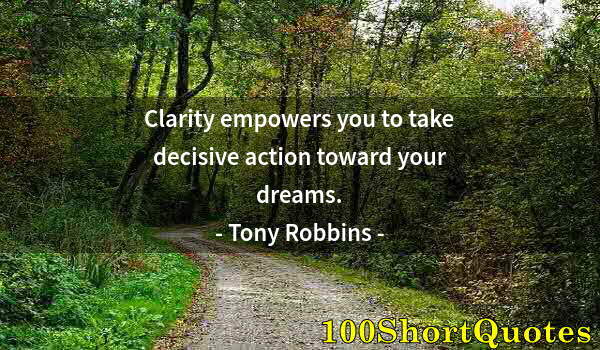 Quote by Albert Einstein: Clarity empowers you to take decisive action toward your dreams.