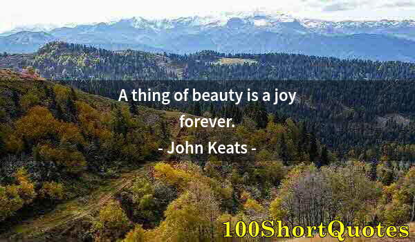 Quote by Albert Einstein: A thing of beauty is a joy forever.
