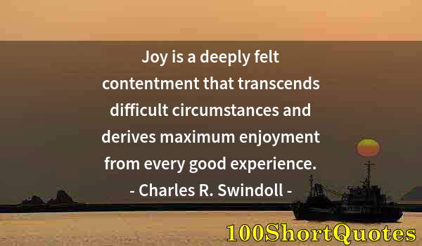 Quote by Albert Einstein: Joy is a deeply felt contentment that transcends difficult circumstances and derives maximum enjoyme...