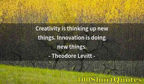Quote by Albert Einstein: Creativity is thinking up new things. Innovation is doing new things.