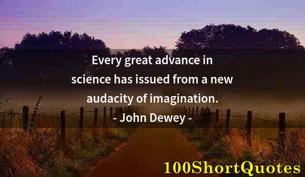 Quote by Albert Einstein: Every great advance in science has issued from a new audacity of imagination.
