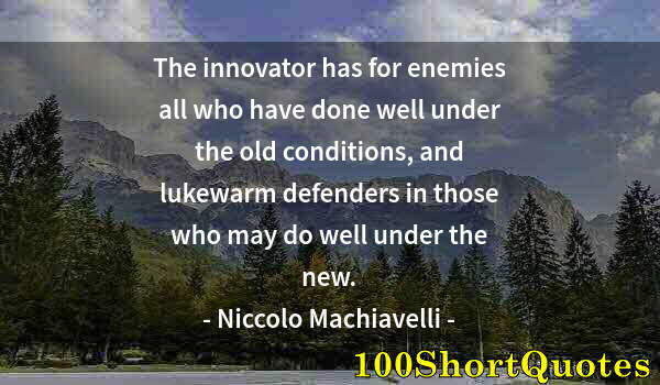 Quote by Albert Einstein: The innovator has for enemies all who have done well under the old conditions, and lukewarm defender...
