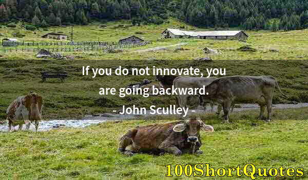 Quote by Albert Einstein: If you do not innovate, you are going backward.