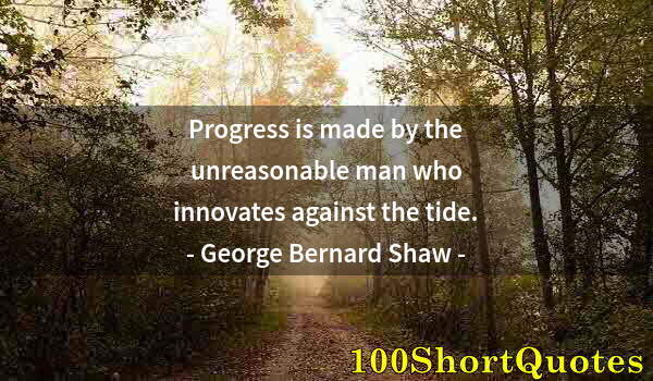 Quote by Albert Einstein: Progress is made by the unreasonable man who innovates against the tide.