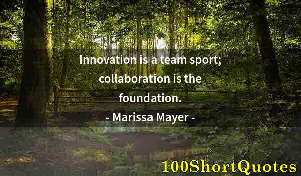 Quote by Albert Einstein: Innovation is a team sport; collaboration is the foundation.