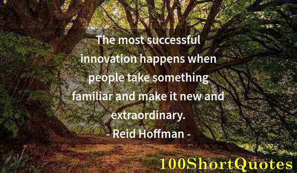 Quote by Albert Einstein: The most successful innovation happens when people take something familiar and make it new and extra...