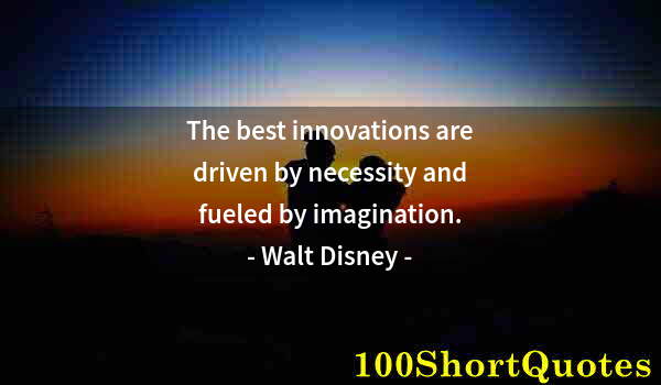 Quote by Albert Einstein: The best innovations are driven by necessity and fueled by imagination.