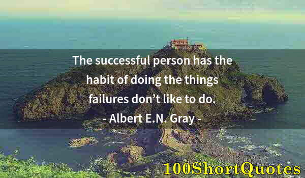 Quote by Albert Einstein: The successful person has the habit of doing the things failures don’t like to do.