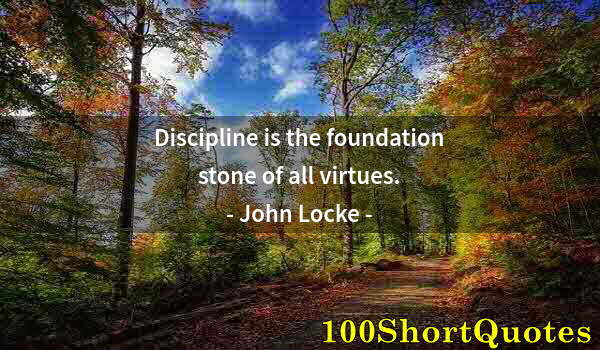 Quote by Albert Einstein: Discipline is the foundation stone of all virtues.