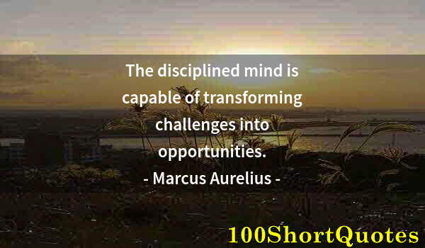 Quote by Albert Einstein: The disciplined mind is capable of transforming challenges into opportunities.