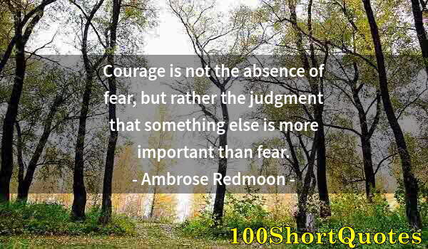 Quote by Albert Einstein: Courage is not the absence of fear, but rather the judgment that something else is more important th...