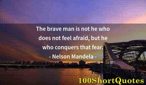 Quote by Albert Einstein: The brave man is not he who does not feel afraid, but he who conquers that fear.