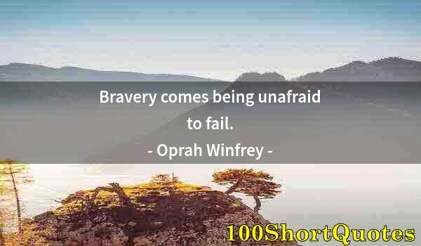 Quote by Albert Einstein: Bravery comes being unafraid to fail.
