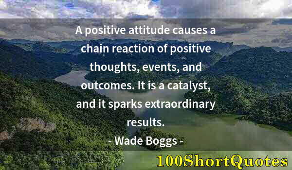 Quote by Albert Einstein: A positive attitude causes a chain reaction of positive thoughts, events, and outcomes. It is a cata...