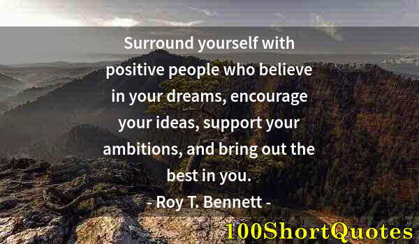 Quote by Albert Einstein: Surround yourself with positive people who believe in your dreams, encourage your ideas, support you...