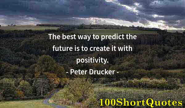 Quote by Albert Einstein: The best way to predict the future is to create it with positivity.