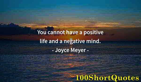 Quote by Albert Einstein: You cannot have a positive life and a negative mind.