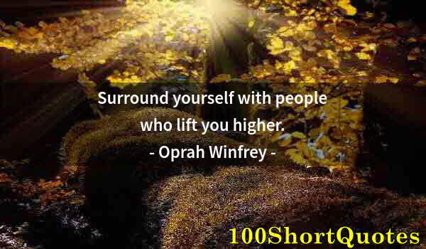 Quote by Albert Einstein: Surround yourself with people who lift you higher.