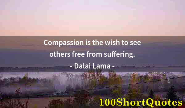 Quote by Albert Einstein: Compassion is the wish to see others free from suffering.