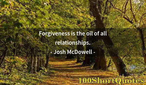 Quote by Albert Einstein: Forgiveness is the oil of all relationships.