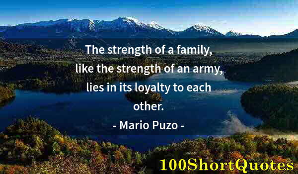 Quote by Albert Einstein: The strength of a family, like the strength of an army, lies in its loyalty to each other.