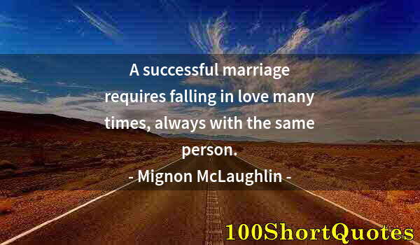 Quote by Albert Einstein: A successful marriage requires falling in love many times, always with the same person.