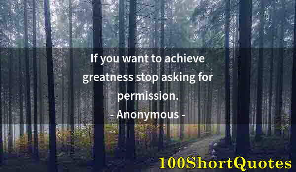 Quote by Albert Einstein: If you want to achieve greatness stop asking for permission.