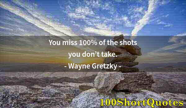 Quote by Albert Einstein: You miss 100% of the shots you don’t take.