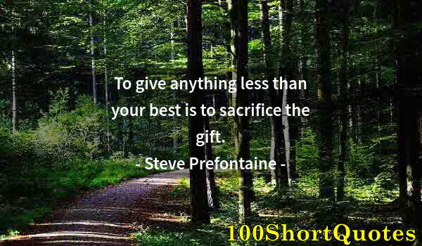 Quote by Albert Einstein: To give anything less than your best is to sacrifice the gift.