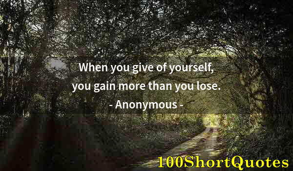 Quote by Albert Einstein: When you give of yourself, you gain more than you lose.