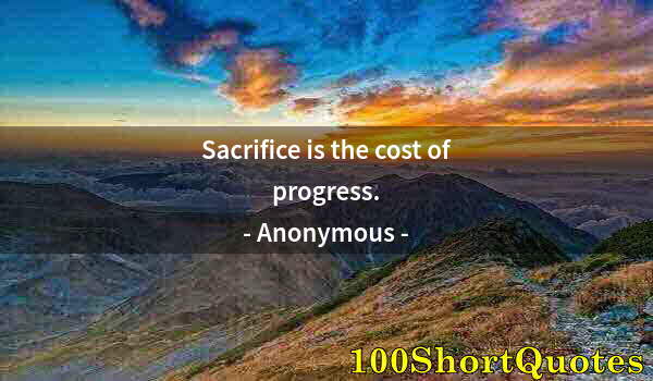 Quote by Albert Einstein: Sacrifice is the cost of progress.