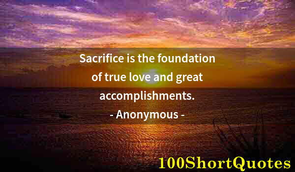 Quote by Albert Einstein: Sacrifice is the foundation of true love and great accomplishments.