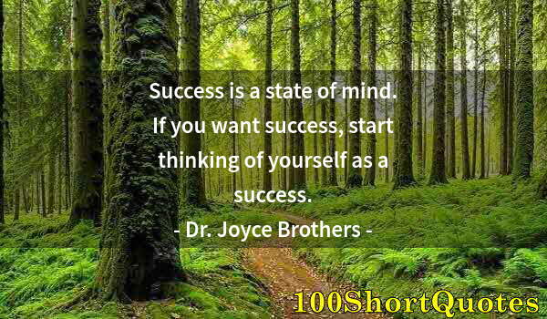 Quote by Albert Einstein: Success is a state of mind. If you want success, start thinking of yourself as a success.