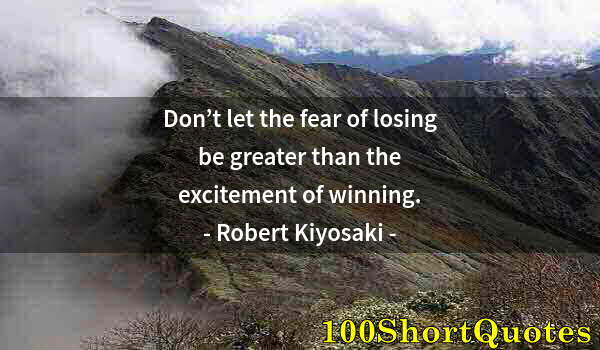 Quote by Albert Einstein: Don’t let the fear of losing be greater than the excitement of winning.