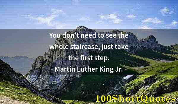 Quote by Albert Einstein: You don’t need to see the whole staircase, just take the first step.