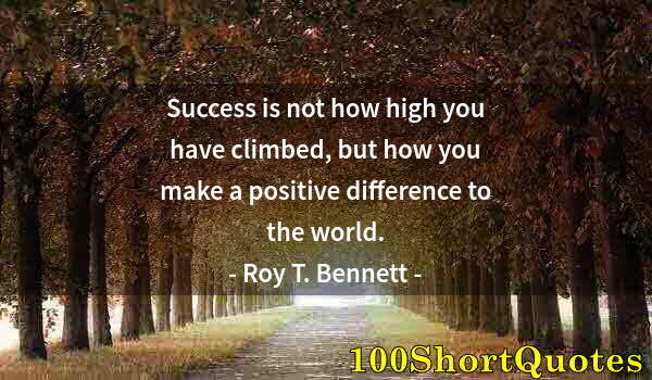 Quote by Albert Einstein: Success is not how high you have climbed, but how you make a positive difference to the world.