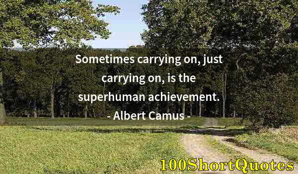 Quote by Albert Einstein: Sometimes carrying on, just carrying on, is the superhuman achievement.