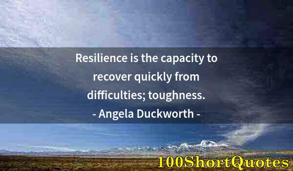 Quote by Albert Einstein: Resilience is the capacity to recover quickly from difficulties; toughness.