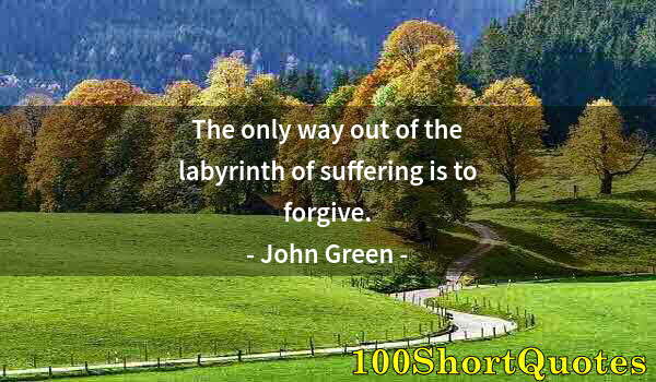 Quote by Albert Einstein: The only way out of the labyrinth of suffering is to forgive.