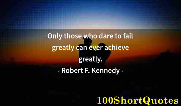 Quote by Albert Einstein: Only those who dare to fail greatly can ever achieve greatly.