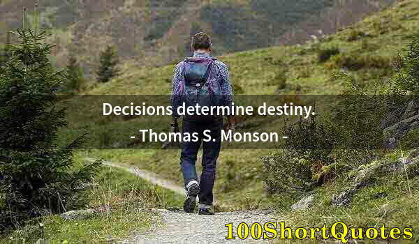 Quote by Albert Einstein: Decisions determine destiny.