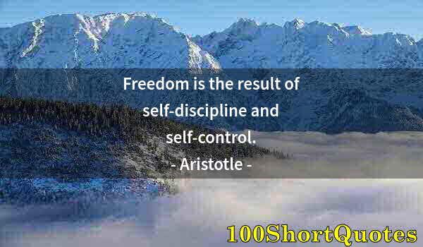 Quote by Albert Einstein: Freedom is the result of self-discipline and self-control.