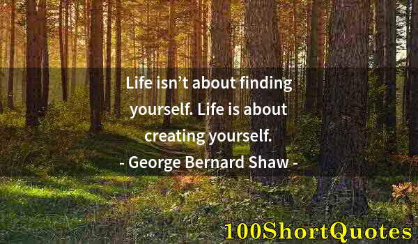 Quote by Albert Einstein: Life isn’t about finding yourself. Life is about creating yourself.