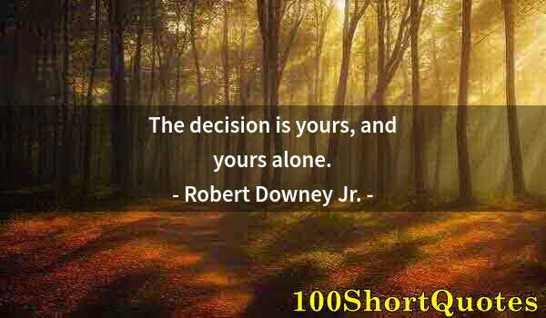 Quote by Albert Einstein: The decision is yours, and yours alone.