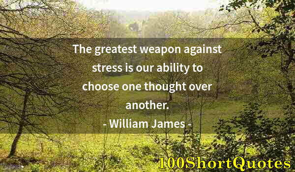 Quote by Albert Einstein: The greatest weapon against stress is our ability to choose one thought over another.