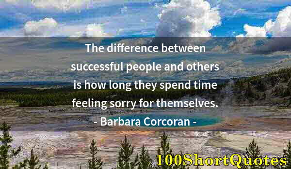 Quote by Albert Einstein: The difference between successful people and others is how long they spend time feeling sorry for th...