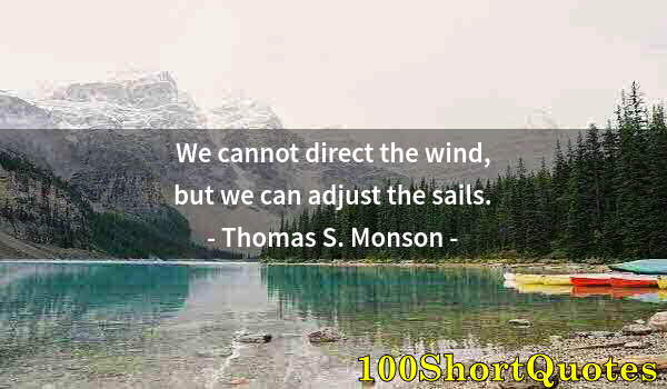 Quote by Albert Einstein: We cannot direct the wind, but we can adjust the sails.