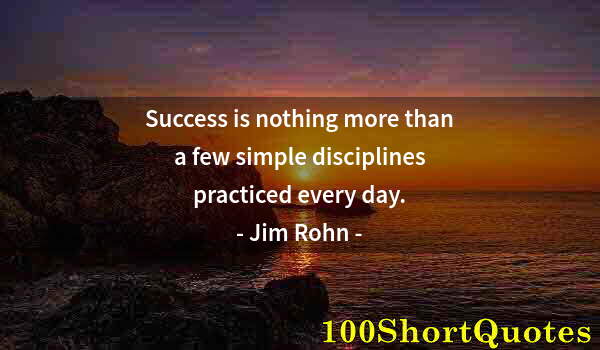 Quote by Albert Einstein: Success is nothing more than a few simple disciplines practiced every day.
